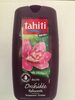 Tahiti douche - Orchidée relaxante - Produit